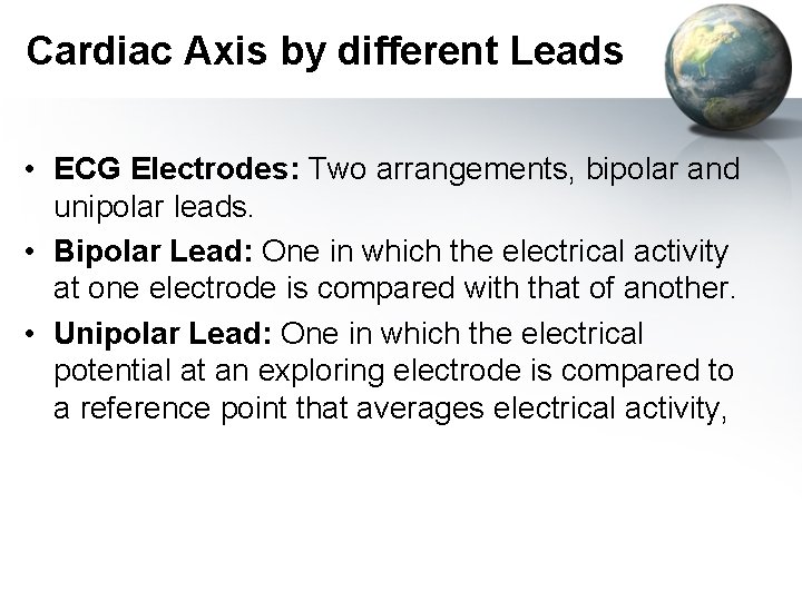 Cardiac Axis by different Leads • ECG Electrodes: Two arrangements, bipolar and unipolar leads.