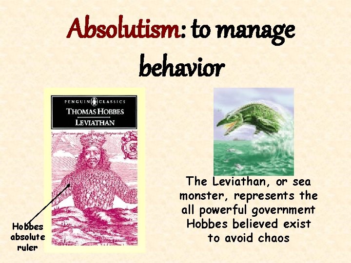 Absolutism: to manage behavior Hobbes absolute ruler The Leviathan, or sea monster, represents the
