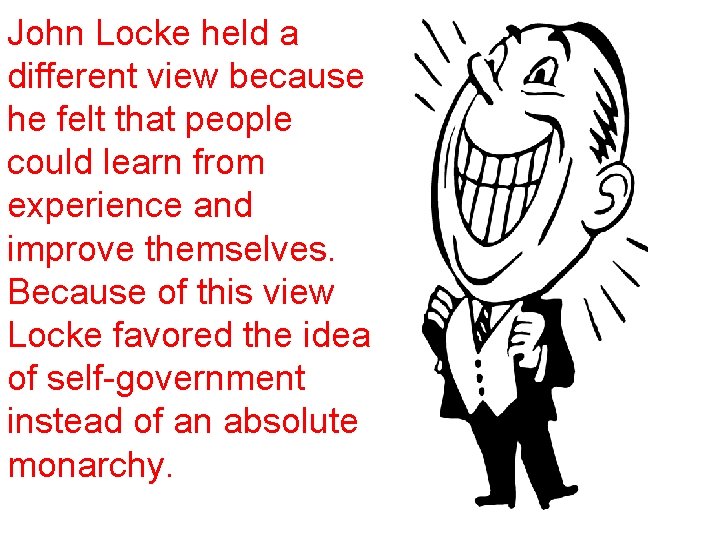 John Locke held a different view because he felt that people could learn from