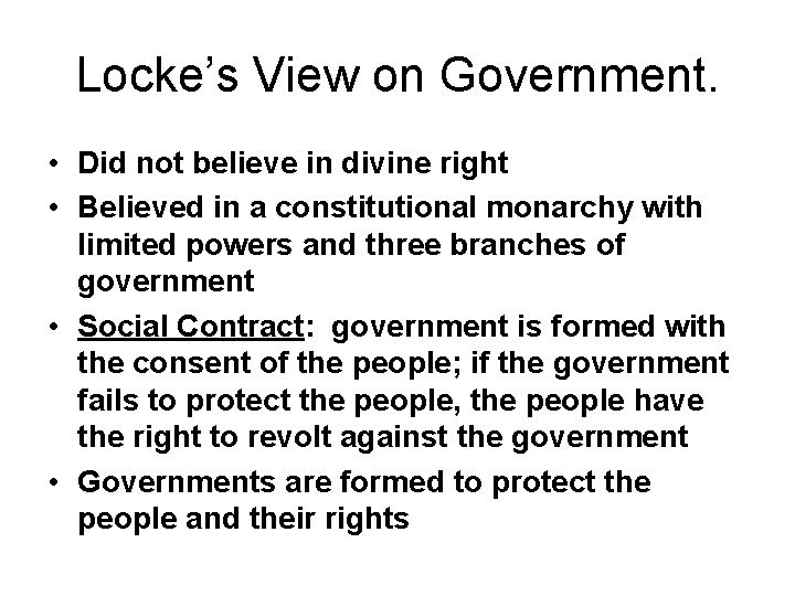 Locke’s View on Government. • Did not believe in divine right • Believed in