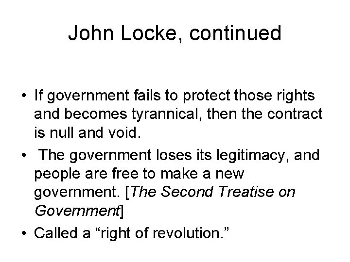 John Locke, continued • If government fails to protect those rights and becomes tyrannical,