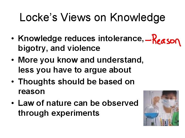 Locke’s Views on Knowledge • Knowledge reduces intolerance, bigotry, and violence • More you