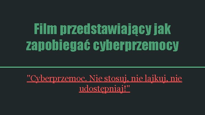 Film przedstawiający jak zapobiegać cyberprzemocy "Cyberprzemoc. Nie stosuj, nie lajkuj, nie udostępniaj!" Film przedstawiający jak zapobiegać cyberprzemocy "Cyberprzemoc. Nie stosuj, nie lajkuj, nie udostępniaj!"