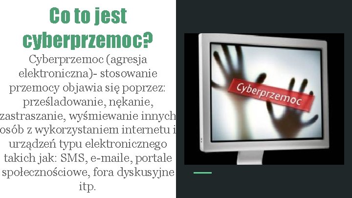 Co to jest cyberprzemoc? Cyberprzemoc (agresja elektroniczna)- stosowanie przemocy objawia się poprzez: prześladowanie, nękanie, Co to jest cyberprzemoc? Cyberprzemoc (agresja elektroniczna)- stosowanie przemocy objawia się poprzez: prześladowanie, nękanie,