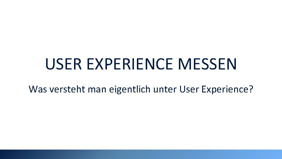 USER EXPERIENCE MESSEN Was versteht man eigentlich unter User Experience? 