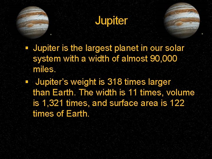 Jupiter is the largest planet in our solar system with a width of almost