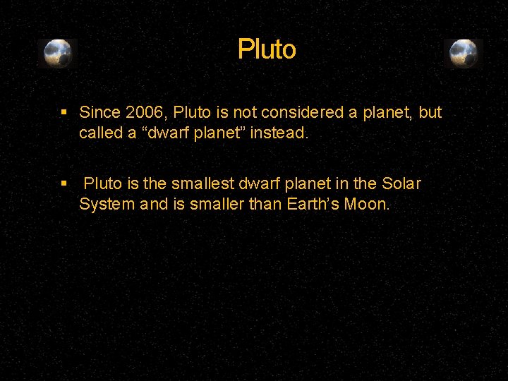 Pluto Since 2006, Pluto is not considered a planet, but called a “dwarf planet”