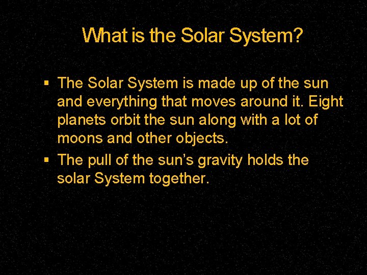 What is the Solar System? The Solar System is made up of the sun