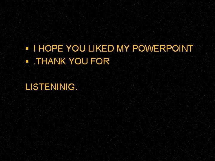  I HOPE YOU LIKED MY POWERPOINT . THANK YOU FOR LISTENINIG. 