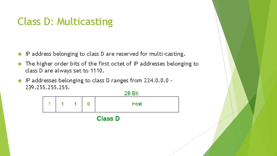 Class D: Multicasting IP address belonging to class D are reserved for multi-casting. The