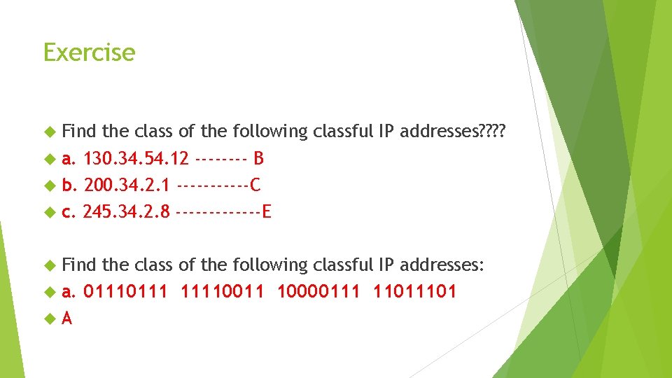 Exercise Find the class of the following classful IP addresses? ? a. 130. 34.