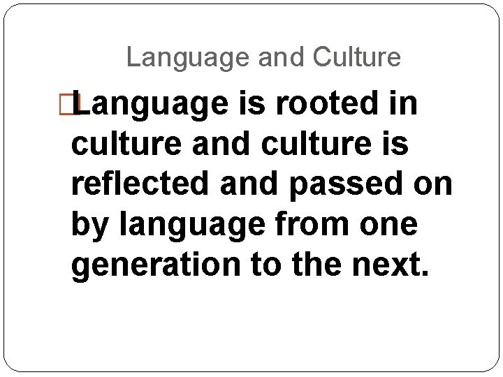 Language and Culture �Language is rooted in culture and culture is reflected and passed