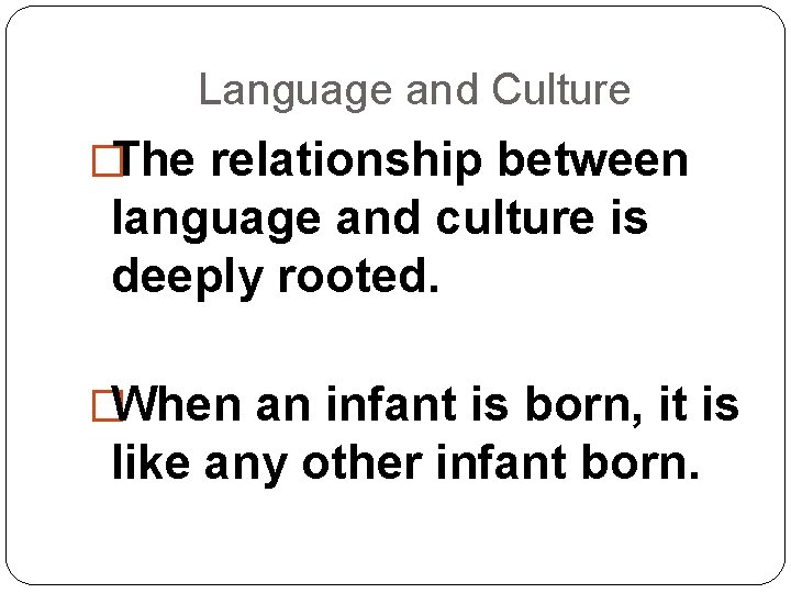 Language and Culture �The relationship between language and culture is deeply rooted. �When an