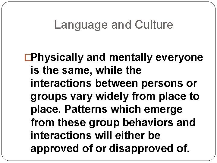 Language and Culture �Physically and mentally everyone is the same, while the interactions between Language and Culture �Physically and mentally everyone is the same, while the interactions between