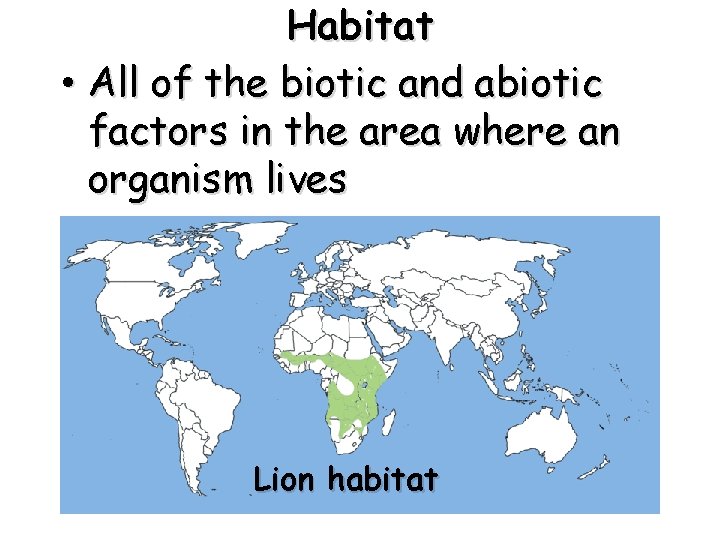 Habitat • All of the biotic and abiotic factors in the area where an