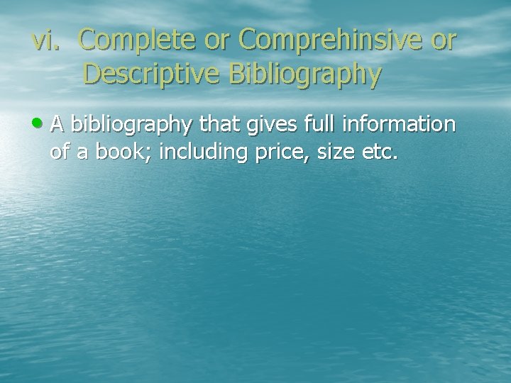 vi. Complete or Comprehinsive or Descriptive Bibliography • A bibliography that gives full information