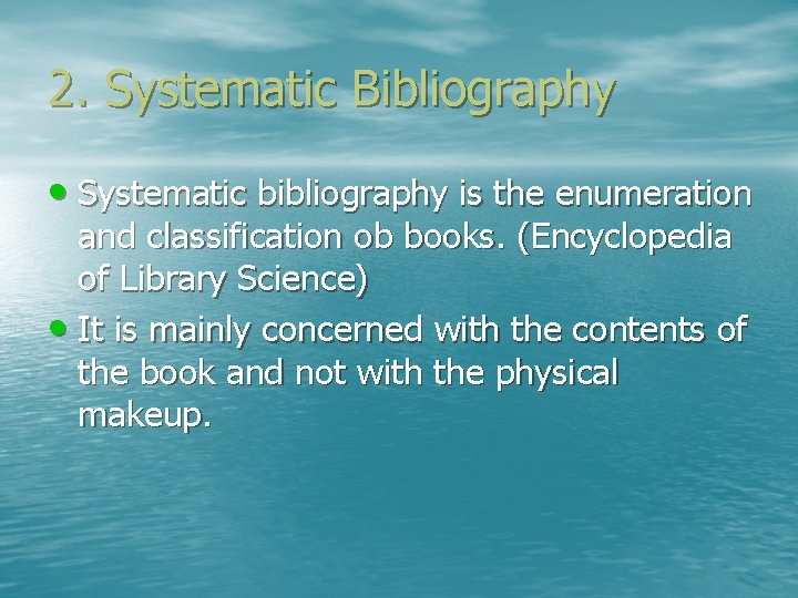 2. Systematic Bibliography • Systematic bibliography is the enumeration and classification ob books. (Encyclopedia