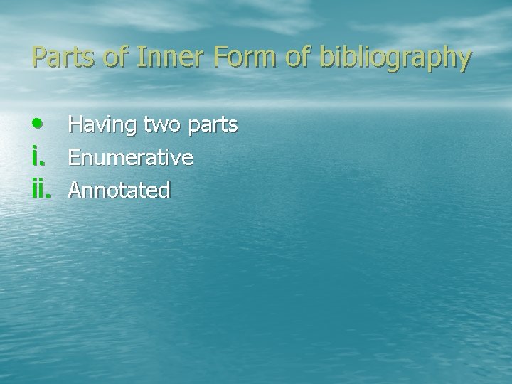 Parts of Inner Form of bibliography • i. ii. Having two parts Enumerative Annotated