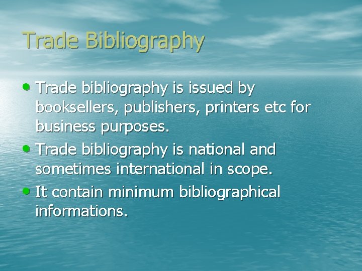 Trade Bibliography • Trade bibliography is issued by booksellers, publishers, printers etc for business