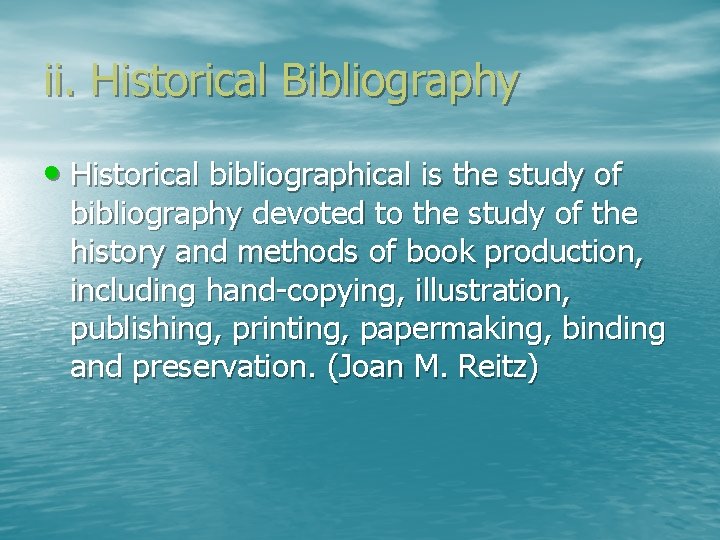 ii. Historical Bibliography • Historical bibliographical is the study of bibliography devoted to the