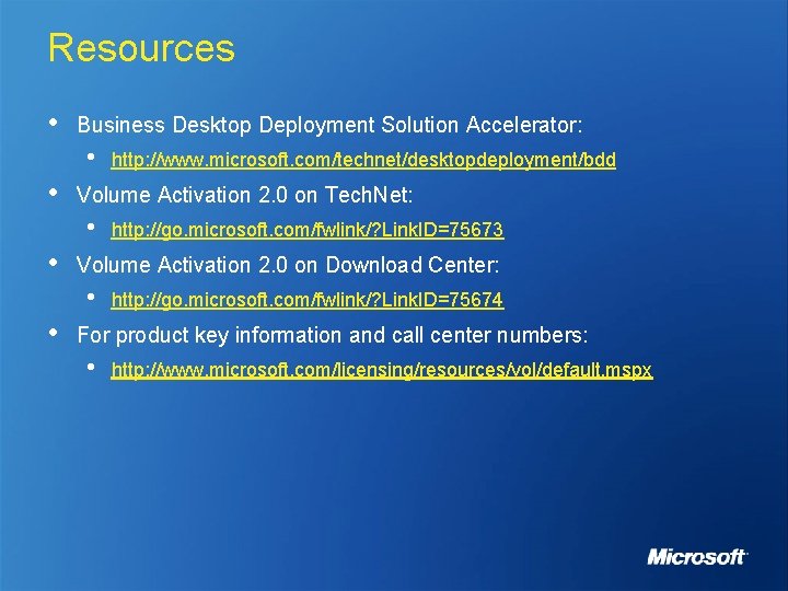 Resources • Business Desktop Deployment Solution Accelerator: • • Volume Activation 2. 0 on