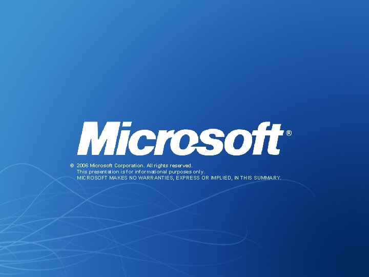 © 2006 Microsoft Corporation. All rights reserved. This presentation is for informational purposes only.