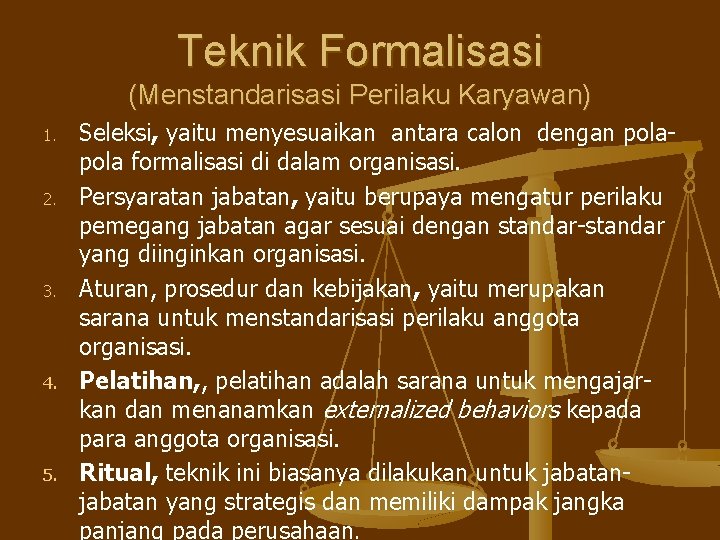 Teknik Formalisasi (Menstandarisasi Perilaku Karyawan) 1. 2. 3. 4. 5. Seleksi, yaitu menyesuaikan antara