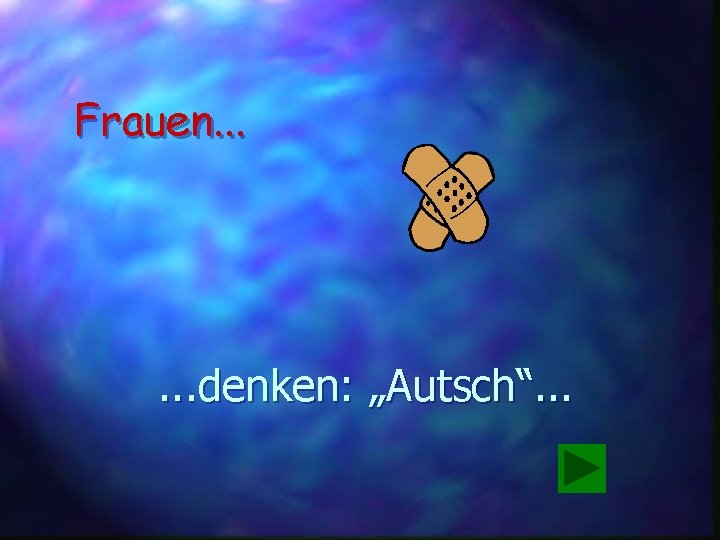 Frauen. . . denken: „Autsch“. . . 