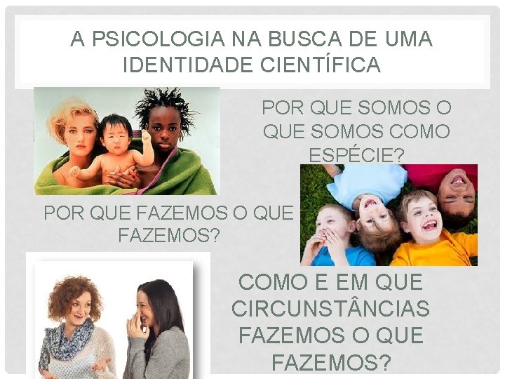 A PSICOLOGIA NA BUSCA DE UMA IDENTIDADE CIENTÍFICA POR QUE SOMOS O QUE SOMOS