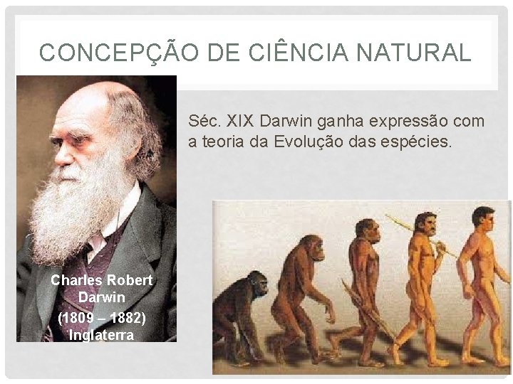 CONCEPÇÃO DE CIÊNCIA NATURAL Séc. XIX Darwin ganha expressão com a teoria da Evolução