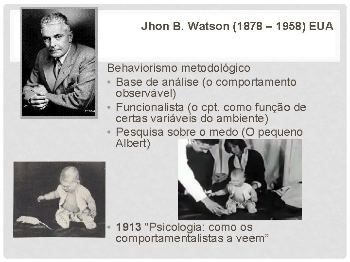 Jhon B. Watson (1878 – 1958) EUA Behaviorismo metodológico • Base de análise (o