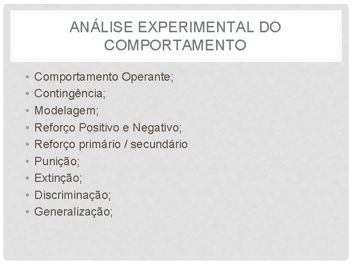 ANÁLISE EXPERIMENTAL DO COMPORTAMENTO • • • Comportamento Operante; Contingência; Modelagem; Reforço Positivo e