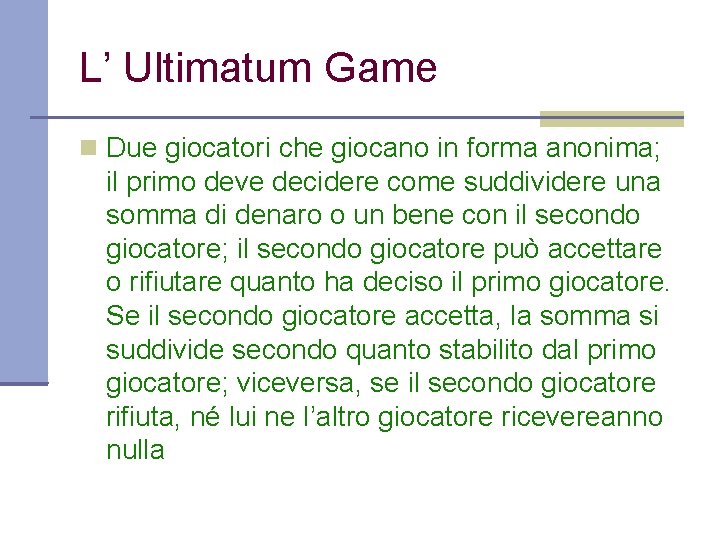 L’ Ultimatum Game Due giocatori che giocano in forma anonima; il primo deve decidere