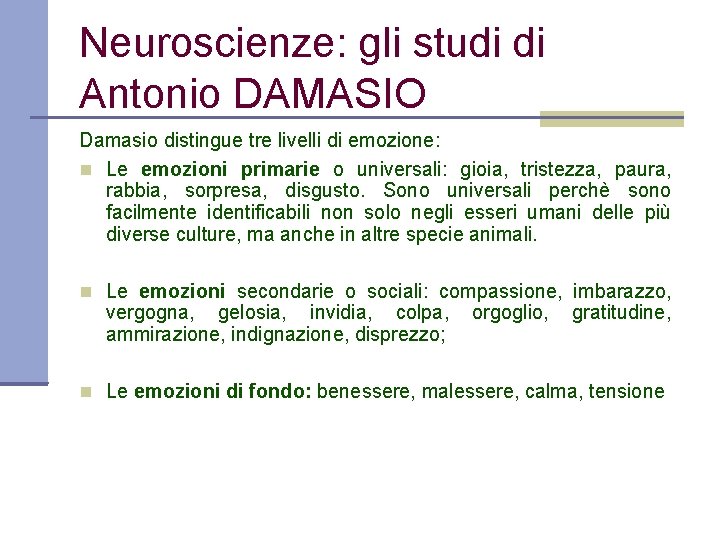 Neuroscienze: gli studi di Antonio DAMASIO Damasio distingue tre livelli di emozione: Le emozioni