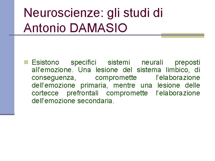 Neuroscienze: gli studi di Antonio DAMASIO Esistono specifici sistemi neurali preposti all’emozione. Una lesione