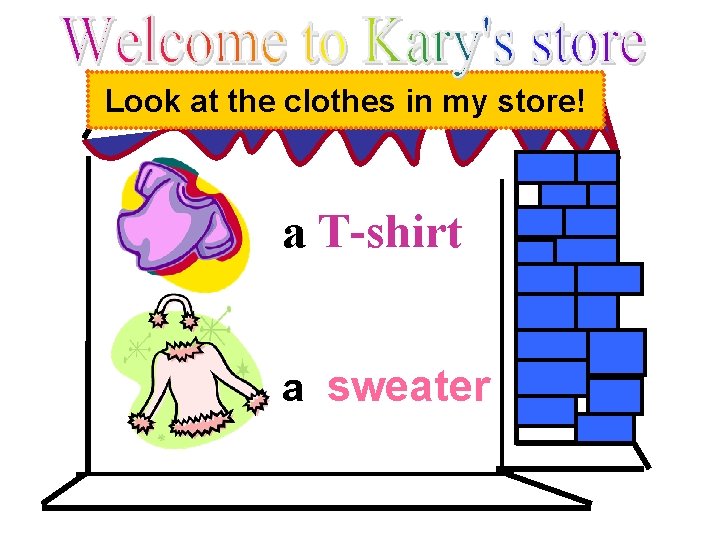 Look at the clothes in my store! a T-shirt a sweater 