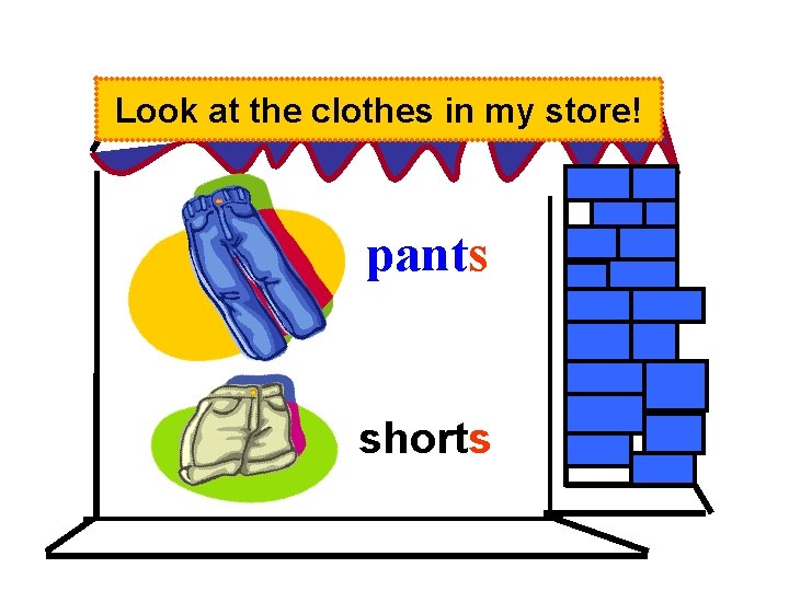 Look at the clothes in my store! pants shorts 