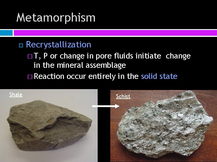 Metamorphism Recrystallization � T, P or change in pore fluids initiate change in the