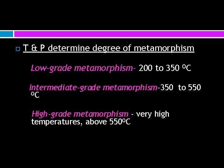  T & P determine degree of metamorphism Low-grade metamorphism- 200 to 350 OC