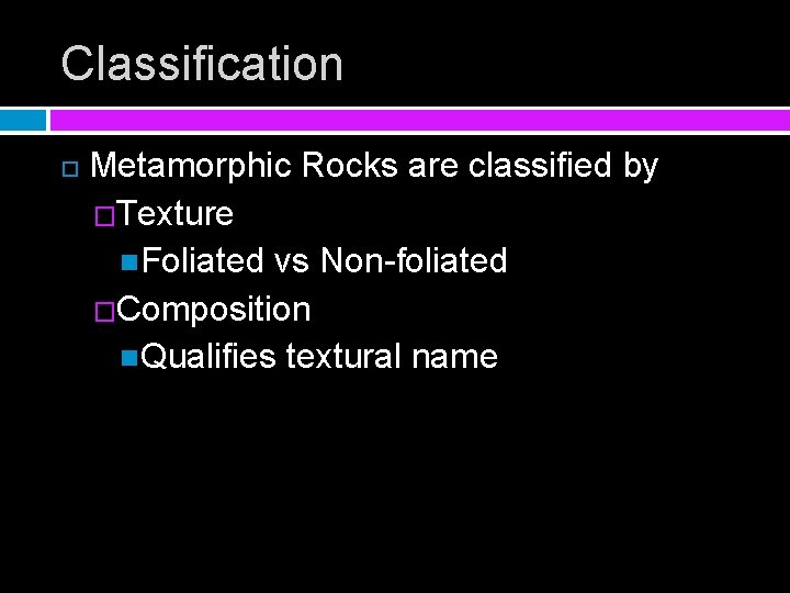 Classification Metamorphic Rocks are classified by �Texture Foliated vs Non-foliated �Composition Qualifies textural name