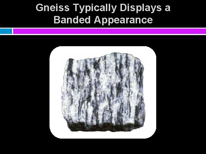 Gneiss Typically Displays a Banded Appearance 