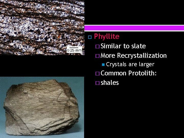  Phyllite � Similar to slate � More Recrystallization Crystals � Common � shales