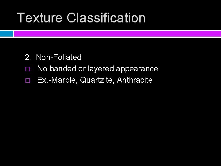Texture Classification 2. Non-Foliated � No banded or layered appearance � Ex. -Marble, Quartzite,