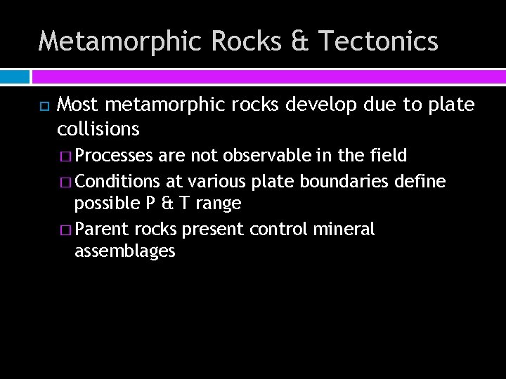 Metamorphic Rocks & Tectonics Most metamorphic rocks develop due to plate collisions � Processes