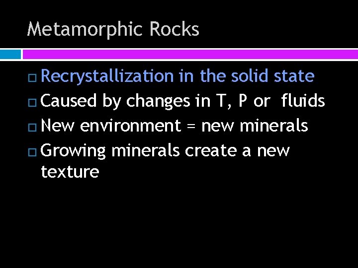 Metamorphic Rocks Recrystallization in the solid state Caused by changes in T, P or