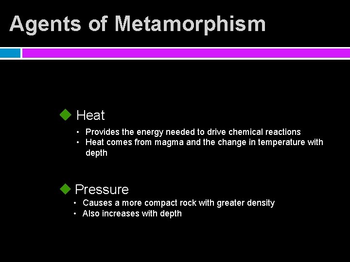 Agents of Metamorphism Heat • Provides the energy needed to drive chemical reactions •