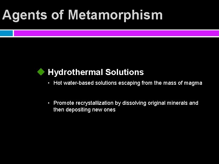 Agents of Metamorphism Hydrothermal Solutions • Hot water-based solutions escaping from the mass of