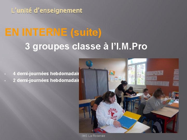 L’unité d’enseignement EN INTERNE (suite) 3 groupes classe à l’I. M. Pro • •
