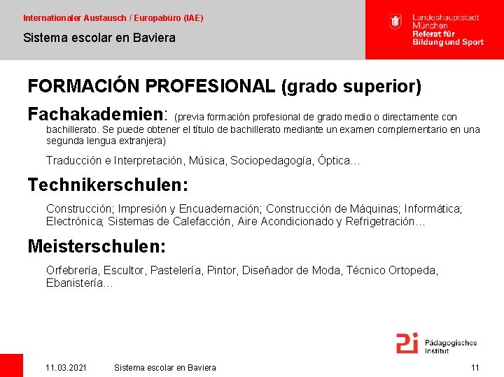 Internationaler Austausch / Europabüro (IAE) Sistema escolar en Baviera FORMACIÓN PROFESIONAL (grado superior) Fachakademien: