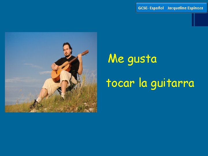 GCSE- Español Jacqueline Espinoza Me gusta tocar la guitarra 